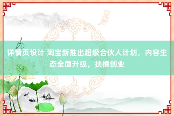 详情页设计 淘宝新推出超级合伙人计划，内容生态全面升级，扶植创业