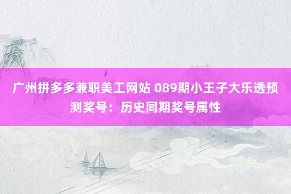 广州拼多多兼职美工网站 089期小王子大乐透预测奖号：历史同期奖号属性