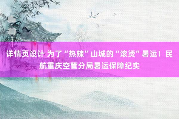 详情页设计 为了“热辣”山城的“滚烫”暑运！民航重庆空管分局暑运保障纪实