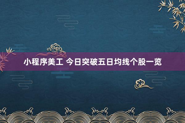 小程序美工 今日突破五日均线个股一览