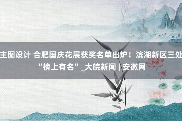 主图设计 合肥国庆花展获奖名单出炉！滨湖新区三处“榜上有名”_大皖新闻 | 安徽网